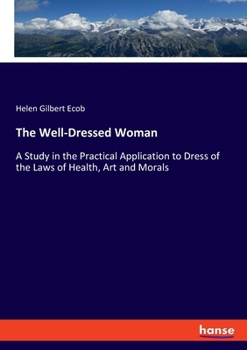 Paperback The Well-Dressed Woman: A Study in the Practical Application to Dress of the Laws of Health, Art and Morals Book