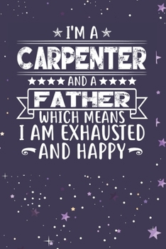 Paperback I'm A Carpenter And A Father Which Means I am Exhausted and Happy: Father's Day Gift for Carpenter Dad Book