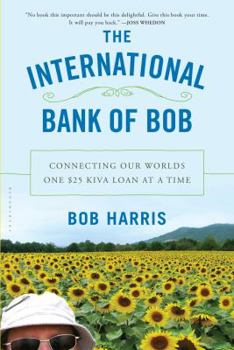 Paperback The International Bank of Bob: Connecting Our Worlds One $25 Kiva Loan at a Time Book