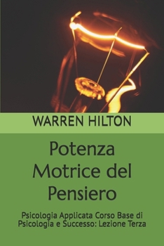 Potenza Motrice del Pensiero: Psicologia Applicata Corso Base di Psicologia e Successo: Lezione Terza (Italian Edition)