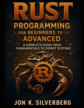 Paperback Rust Programming for Beginners to Advanced: A Complete Guide from Fundamentals to Expert Systems Book