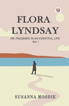 Flora Lyndsay Or, Passages In An Eventful Life Vol. I