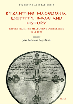 Byzantine Macedonia: Identity, Image and History: Papers from the Melbourne Conference July 1995