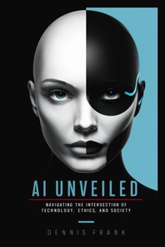 Paperback AI Unveiled: Navigating the Intersection of Technology, Ethics, and Society Book