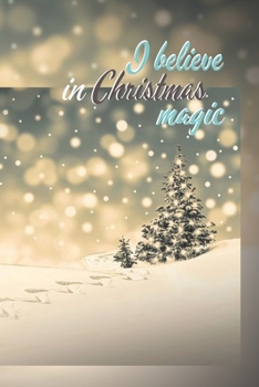 I Believe in Christmas Magic : Joyful Journal/Notebook/Diary, Keep Track of Gifts, Recipes, Lists, Holiday Plans, Lined Paper, 120 Pages 6 X 9 Composition Book (vol. 25)