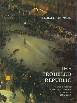 Hardcover The Troubled Republic: Visual Culture and Social Debate in France, 18891900 Book