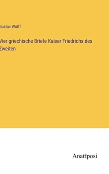 Hardcover Vier griechische Briefe Kaiser Friedrichs des Zweiten [German] Book