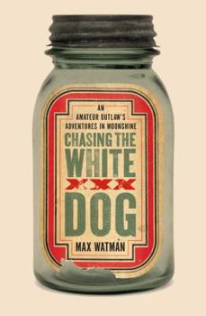 Hardcover Chasing the White Dog: An Amateur Outlaw's Adventures in Moonshine Book