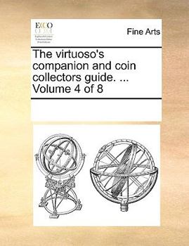 The virtuoso's companion and coin collectors guide. ... Volume 4 of 8