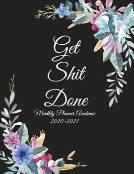 Get Shit Done: Monthly Planner Academic 2020-2021 : Cute Flowers, Two Year Academic 2020-2021 Calendar Book, Weekly/Monthly/Yearly Calendar Journal, Large 8. 5 X 11 Daily Journal Planner, 24 Months Ca