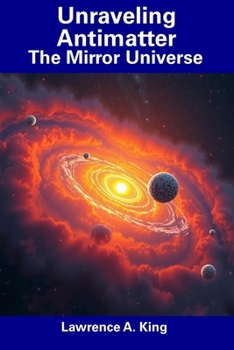 Paperback Unraveling Antimatter: The Mirror Universe Book