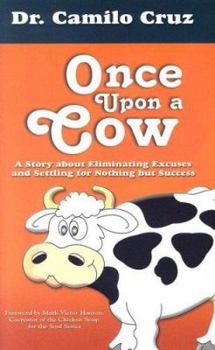 Hardcover Once Upon a Cow: A Story about Eliminating Excuses and Settling for Nothing But Success Book