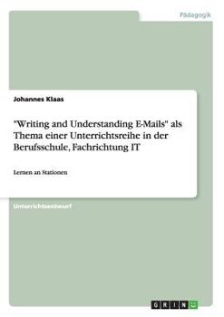 Paperback "Writing and Understanding E-Mails" als Thema einer Unterrichtsreihe in der Berufsschule, Fachrichtung IT: Lernen an Stationen [German] Book