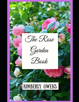 Paperback The Rose Garden Book: A Gardening Guide on Setting up, growing and cultivating a Rose Garden Book