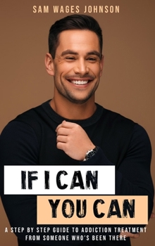 Hardcover If I Can, You Can: A Step by Step Guide to Addiction Treatment from Someone Who's Been There Book