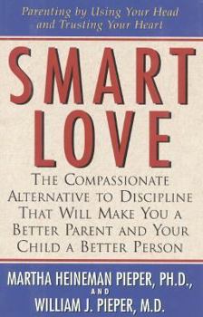 Hardcover Smart Love: The Compassionate Alternative to Discipline That Will Make You a Better Parent and Your Child a Better Person Book