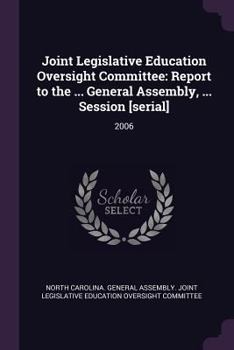 Paperback Joint Legislative Education Oversight Committee: Report to the ... General Assembly, ... Session [serial]: 2006 Book