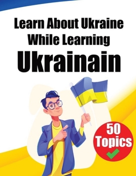 Paperback Learn About Ukraine While Learning Ukrainian: Discover Ukraine: Learn Ukrainian through Cultural Exploration Book