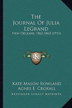 The Journal Of Julia LeGrand: New Orleans, 1862-1863