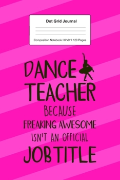 Dot Grid Journal Composition Notebook: For Dance Teacher Gift For Women And Girls I 120 Dotted Pages Pattern for Writing, Drawing, Doodling I Bullet Planer, Diary, Sketch Paper I Planner Book For Adul