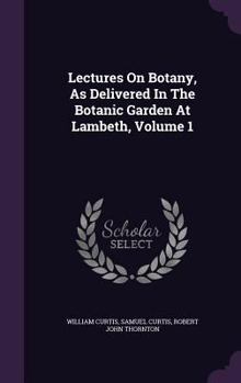 Hardcover Lectures On Botany, As Delivered In The Botanic Garden At Lambeth, Volume 1 Book