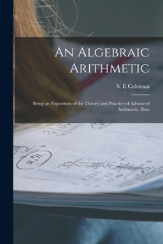 Paperback An Algebraic Arithmetic; Being an Exposition of the Theory and Practice of Advanced Arithmetic, Base Book