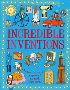 Hardcover Incredible Inventions: From the Wheel to Spacecraft, the First Written Word to the Internet Book