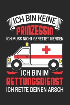 Paperback Ich Bin Keine Prinzessin Ich Muss Nicht Gerettet Werden Ich Bin Im Rettungsdienst Ich Rette Deinen Arsch: Din A5 Liniertes Heft Mit Linien F?r Sanit?t [German] Book