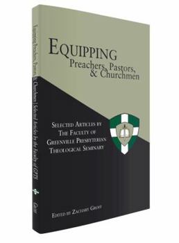 Paperback Equipping Preachers, Pastors, and Churchmen: Selected Articles by the Faculty of Greenville Presbyterian Theo Book