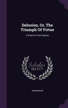 Hardcover Delusion, Or, The Triumph Of Virtue: A Poem In Four Cantos Book