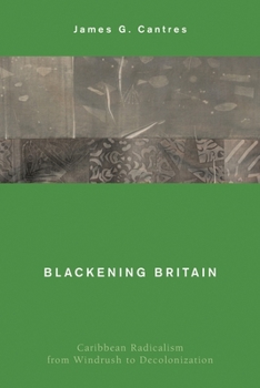 Hardcover Blackening Britain: Caribbean Radicalism from Windrush to Decolonization Book