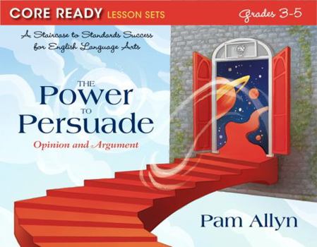 Paperback Core Ready Lesson Sets for Grades 3-5: A Staircase to Standards Success for English Language Arts, the Power to Persuade: Opinion and Argument Book