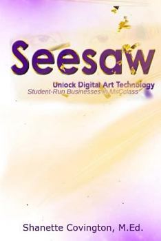 Paperback SeeSaw: Unlock Digital Art Technology: Student-Run Businesses in MsCclass Book