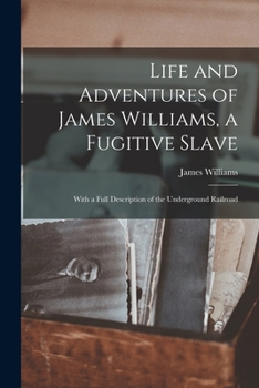 Paperback Life and Adventures of James Williams, a Fugitive Slave [microform]: With a Full Description of the Underground Railroad Book