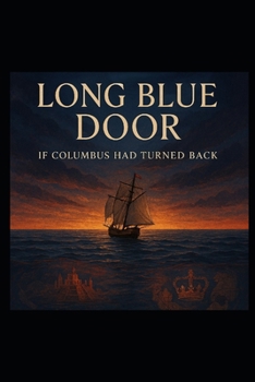 THE LONG BLUE DOOR- If Columbus Had Turned Back: A Study in Probability, Power, and the Fragility of History