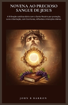 NOVENA AO PRECIOSO SANGUE DE JESUS: A 9 Oração católica diária com o Santo Rosário por proteção, cura e libertação, com Escrituras, reflexões e intenções diárias. (Portuguese Edition)