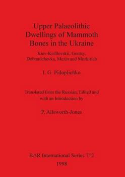 Paperback Upper Palaeolithic Dwellings of Mammoth Bones in the Ukraine: Kiev-Kirillovskii, Gontsy, Dobranichevka, Mezin and Mezhirich Book