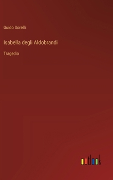 Hardcover Isabella degli Aldobrandi: Tragedia [Italian] Book