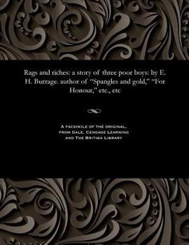 Paperback Rags and Riches: A Story of Three Poor Boys: By E. H. Burrage. Author of Spangles and Gold, for Honour, Etc., Etc Book