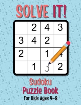 Paperback Solve It! Sudoku Puzzle Book for Kids Ages 4-8: 60 Sudoku Puzzles with Special 4x4 Size for Young Beginners. Sudoku Puzzles for Boys and Girls. Book