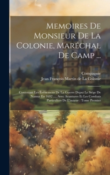 Hardcover Memoires De Monsieur De La Colonie, Maréchal De Camp ...: Contenant Les Événemens De La Guerre Depui Le Siége De Namur En 1692 ..., Avec Avantures Et [French] Book