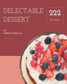 Paperback 222 Delectable Dessert Recipes: I Love Dessert Cookbook! Book