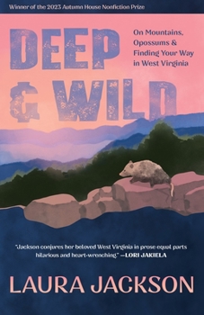 Paperback Deep & Wild: On Mountains, Opossums & Finding Your Way in West Virginia Book
