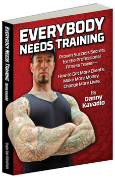 Paperback Everybody Needs Training: Proven Success Secrets for the Professional Fitness Trainerâ "How to Get More Clients, Make More Money, Change More Li Book