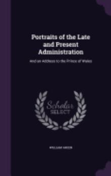 Hardcover Portraits of the Late and Present Administration: And an Address to the Prince of Wales Book
