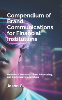 Paperback Compendium of Brand Communications for Financial Institutions: Volume 1: Communications, Advertising, and Customer Relationships Book