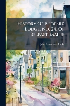 History Of Phoenix Lodge, No. 24, Of Belfast, Maine