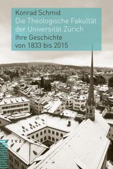 Hardcover Die Theologische Fakultat Der Universitat Zurich: Ihre Geschichte Von 1833 Bis 2015 [German] Book