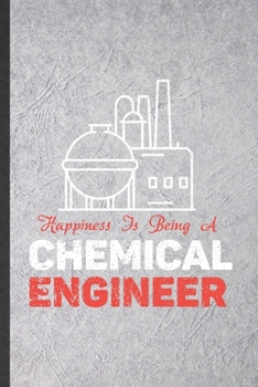 Happiness Is Being of Chemical Engineer: Blank Funny Chemical Engineering Lined Notebook/ Journal For Scientist Chemical Engineer, Inspirational ... Birthday Gift Idea Personal 6x9 110 Pages
