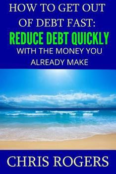 Paperback How to Get Out Of Debt Fast: Reduce Debt Quickly With The Money You Currently Make Book